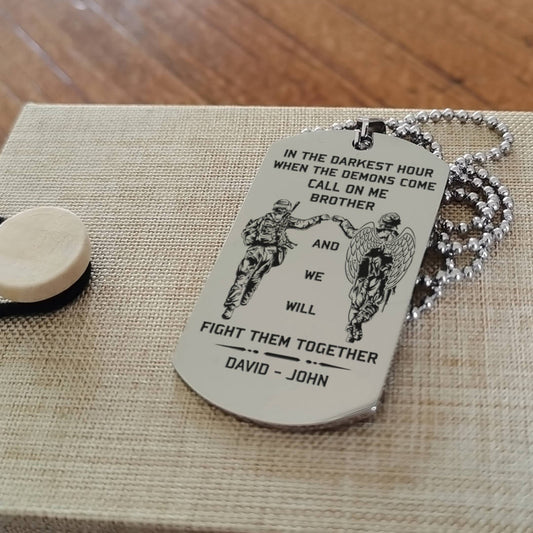 Memorial day-Customizable engraved brother dog tag gift from brother, In the darkest hour, When the demons come call on me brother and we will fight them together