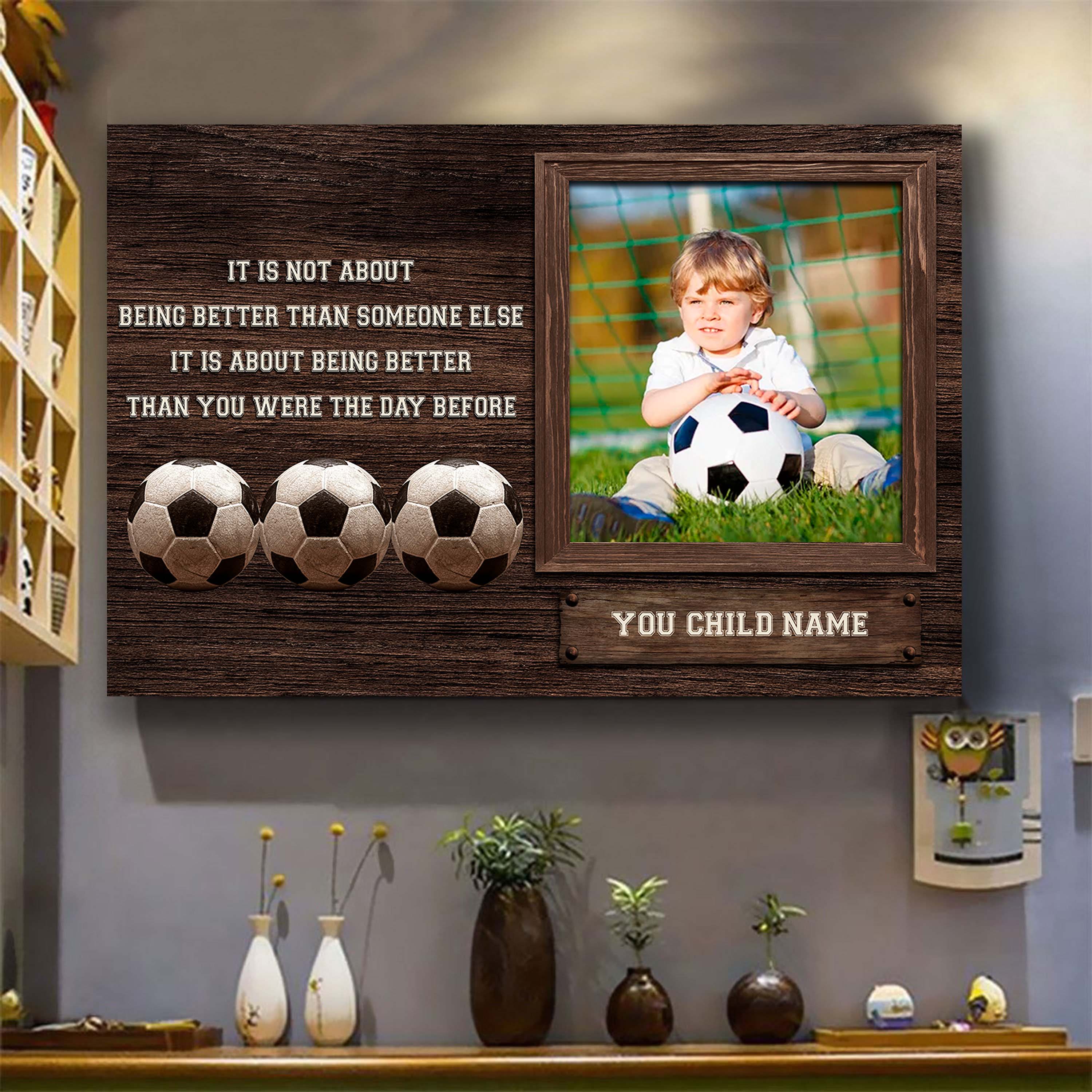 Soccer Personalized Picture And Name It's Not About Being Better Than Someone Else It's About Being Better Than You Were The Day Before