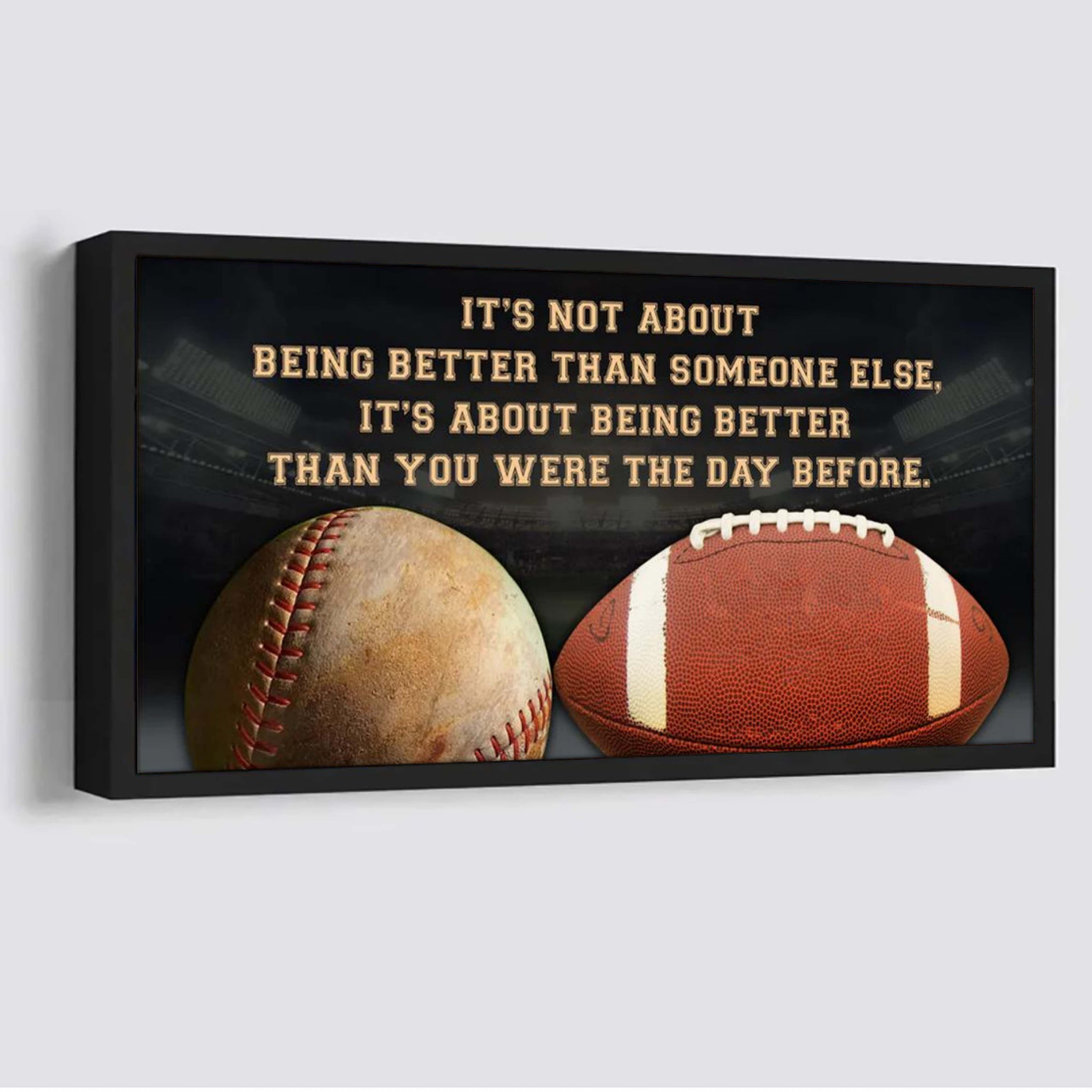 American football baseball It is not About Being Better Than Someone Else It is about being better than you were the day before