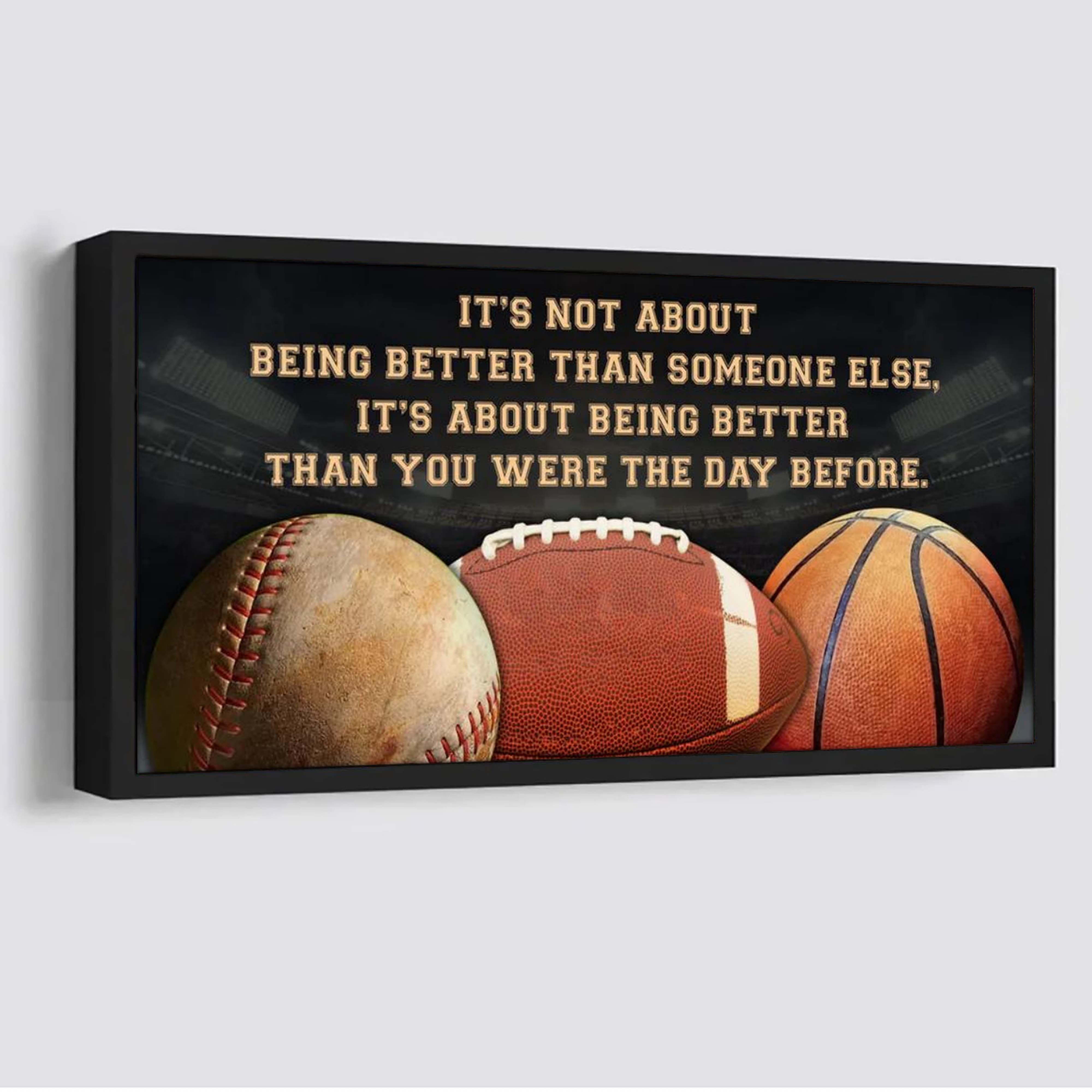 Baseball football and basketball It is not About Being Better Than Someone Else It is about being better than you were the day before