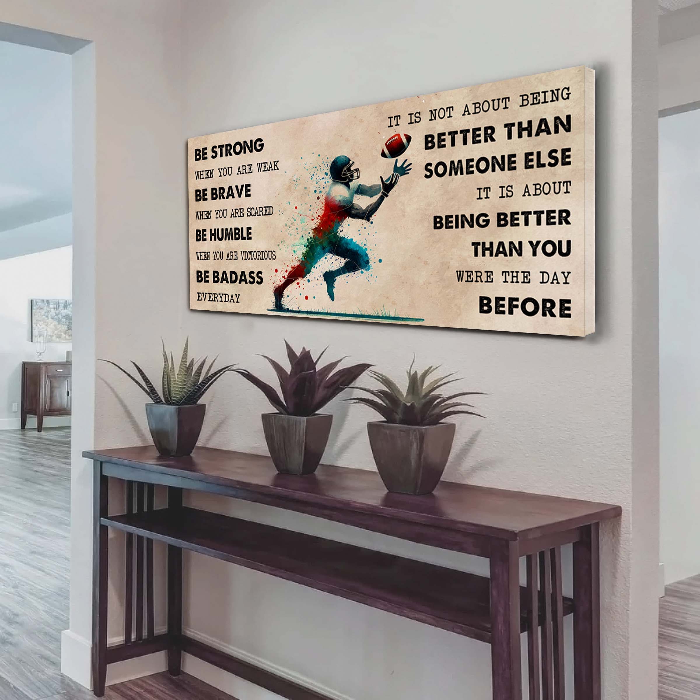 Water Color American Football Poster Canvas It Is Not About Being Better Than Someone Else - Be Strong When You Are Weak Be Badass Everyday