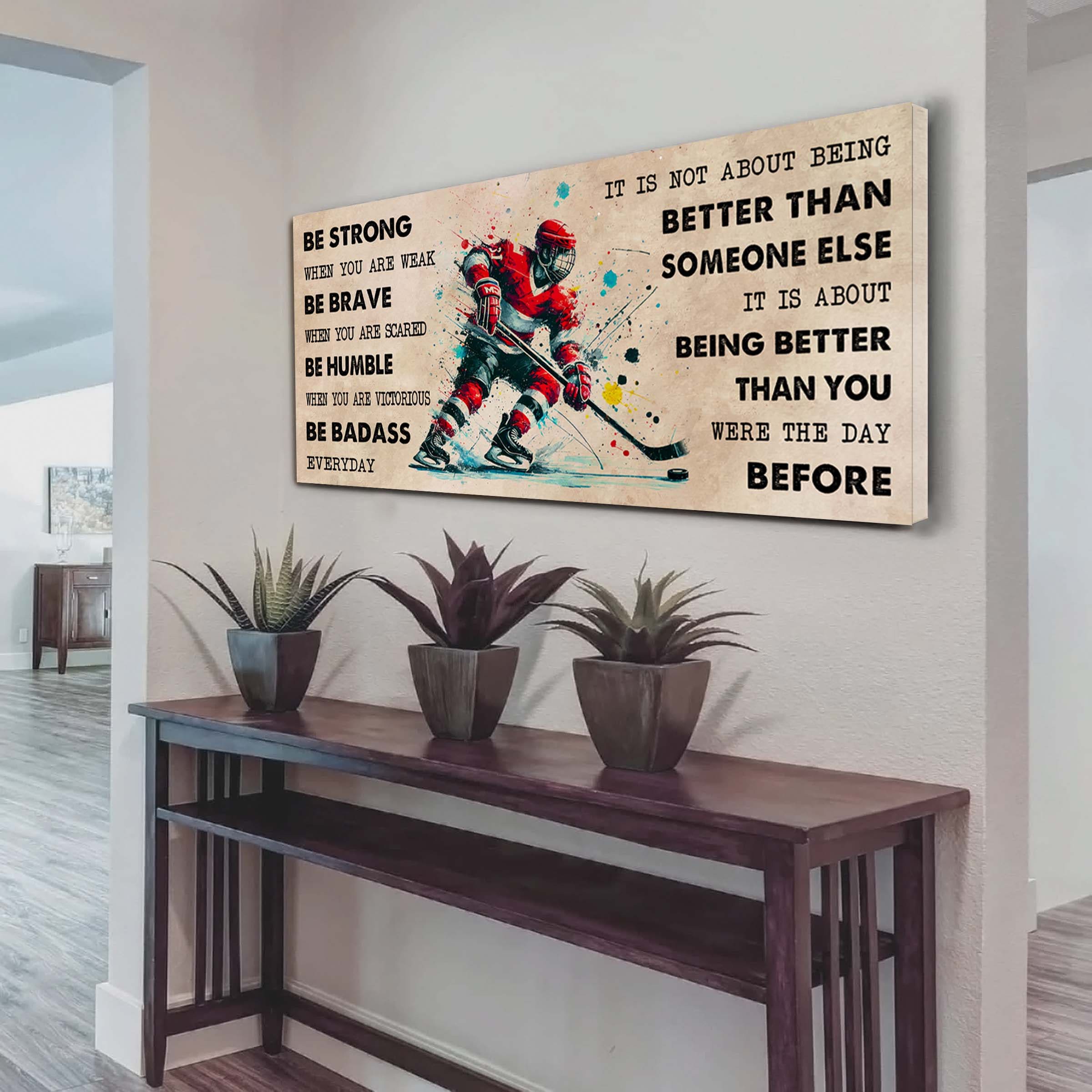 Water Color Hockey Poster Canvas It Is Not About Being Better Than Someone Else - Be Strong When You Are Weak Be Badass Everyday